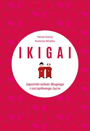 Ikigai. Japoński sekret długiego i szczęśliwego życia – Héctor García, Francesc Miralles