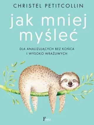Jak mniej myśleć – Christel Petitcollin