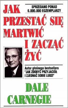 Jak przestać się martwić i zacząć żyć – Dale Carnegie