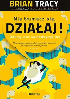 Nie tłumacz się, działaj – Brian Tracy